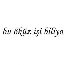 bu öküz işi biliyo