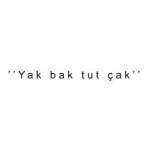 ''yak bak tut çak''