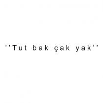 ''tut bak çak yak''