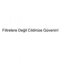 filtrelere değil cildinize güvenin!