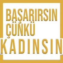 başarırsın çünkü kadınsın
