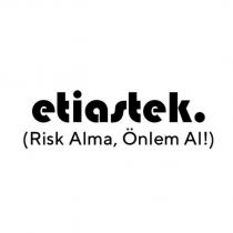 etiastek. (risk alma, önlem al!)