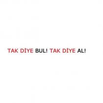 tak diye bul! tak diye al!