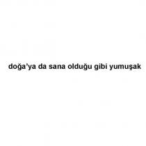 doğa'ya da sana olduğu gibi yumuşak