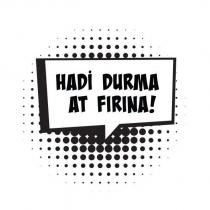 hadi durma at fırına!