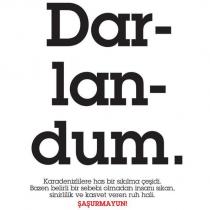 dar- lan- dum. karadenizlilere has bir sıkılma çeşidi.bazen belirli bir sebebi olmadan insanı sıkan,sinirlilik ve kasvet veren ruh hali.şaşurmayun!