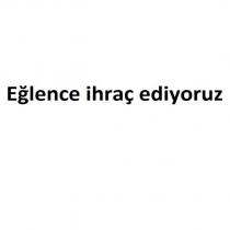eğlence ihraç ediyoruz