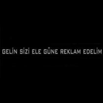 gelin sizi ele güne reklam edelim