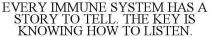 every immune system has a story to tell. the key is knowing how to listen.
