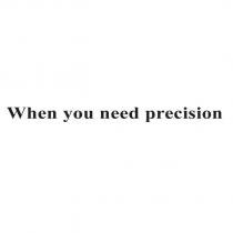 when you need precision