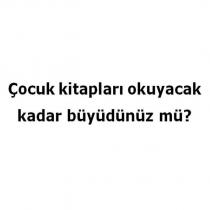 çocuk kitapları okuyacak kadar büyüdünüz mü?