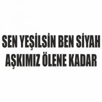 sen yeşilsin ben siyah aşkımız ölene kadar