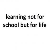 learning not for school but for life