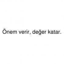 önem verir, değer katar.