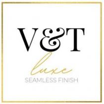 v&t luxe seamless finish