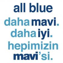 all blue daha mavi. daha iyi. hepimizin mavi'si.