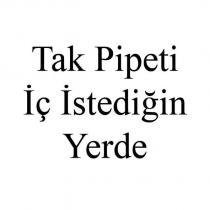 tak pipeti iç istediğin yerde