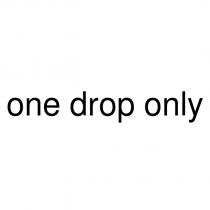one drop only