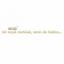 abana kaşık helvası bir kaşık mutluluk, senin de hakkın.
