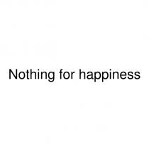 nothing for happiness