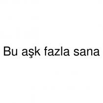 bu aşk fazla sana