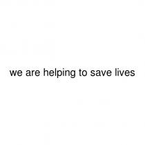 we are helping to save lives