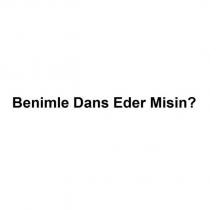 benimle dans eder misin?