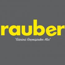 rauber ''gücünü geçmişinden alır''