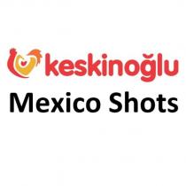 keskinoğlu mexico shots
