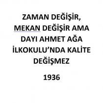 zaman değişir,mekan değişir ama dayı ahmet ağa ilkokulu'nda kalite değişmez 1936