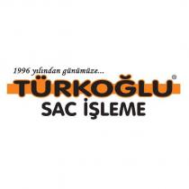 1996 yılından günümüze türkoğlu sac işleme