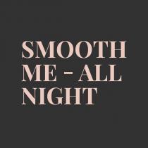 smooth me - all nıght