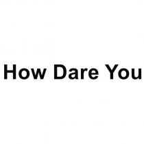 how dare you