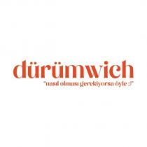 dürümwich ''nasıl olması gerekiyorsa öyle:)''