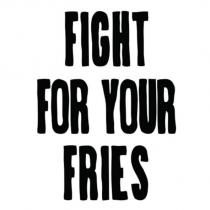 fight for your fries
