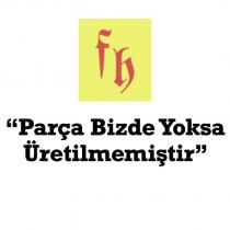 fh ''parça bizde yoksa üretilmemiştir''