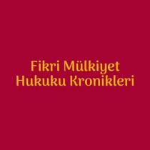 fikri mülkiyet hukuku kronikleri