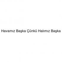 havamız başka çünkü halımız başka