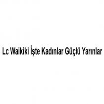 lc waikiki işte kadınlar güçlü yarınlar