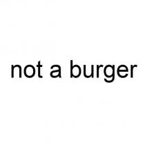 not a burger