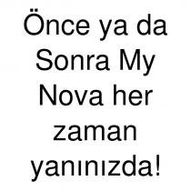 önce ya da sonra my nova her zaman yanınızda!