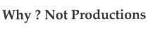 why? not productions