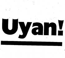 uyan !