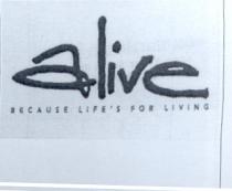 alive because life´s for living