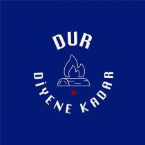 dur diyene kadar