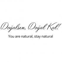doğalsın, doğal kal! you are natural, stay natural
