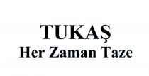 tukaş her zaman taze