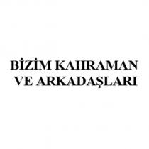 bizim kahraman ve arkadaşları
