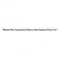 ''ölmeden önce yaşanacak çok macera, fakat yapılacak tek şey var.''