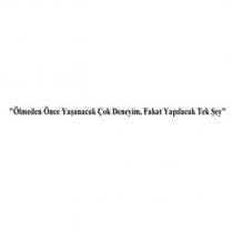 ölmeden önce yaşanacak çok deneyim fakat yapılacak tek şey